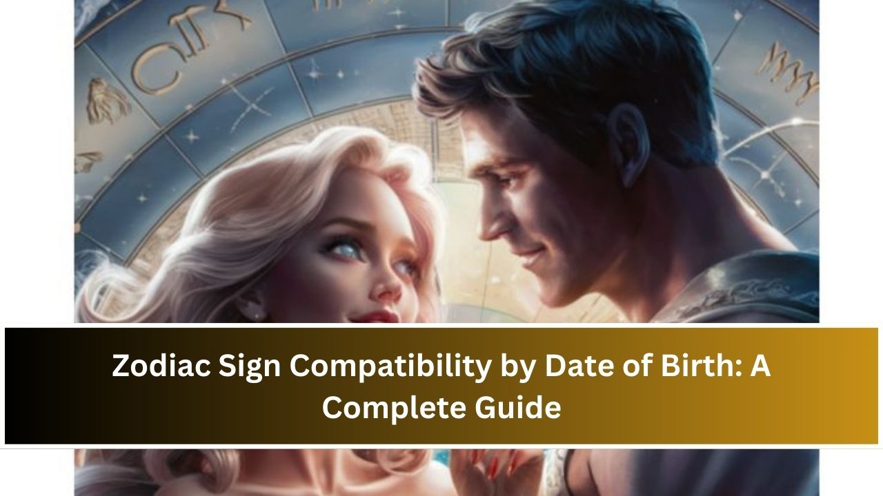 Zodiac Sign Compatibility by Date of Birth: A Complete Guide