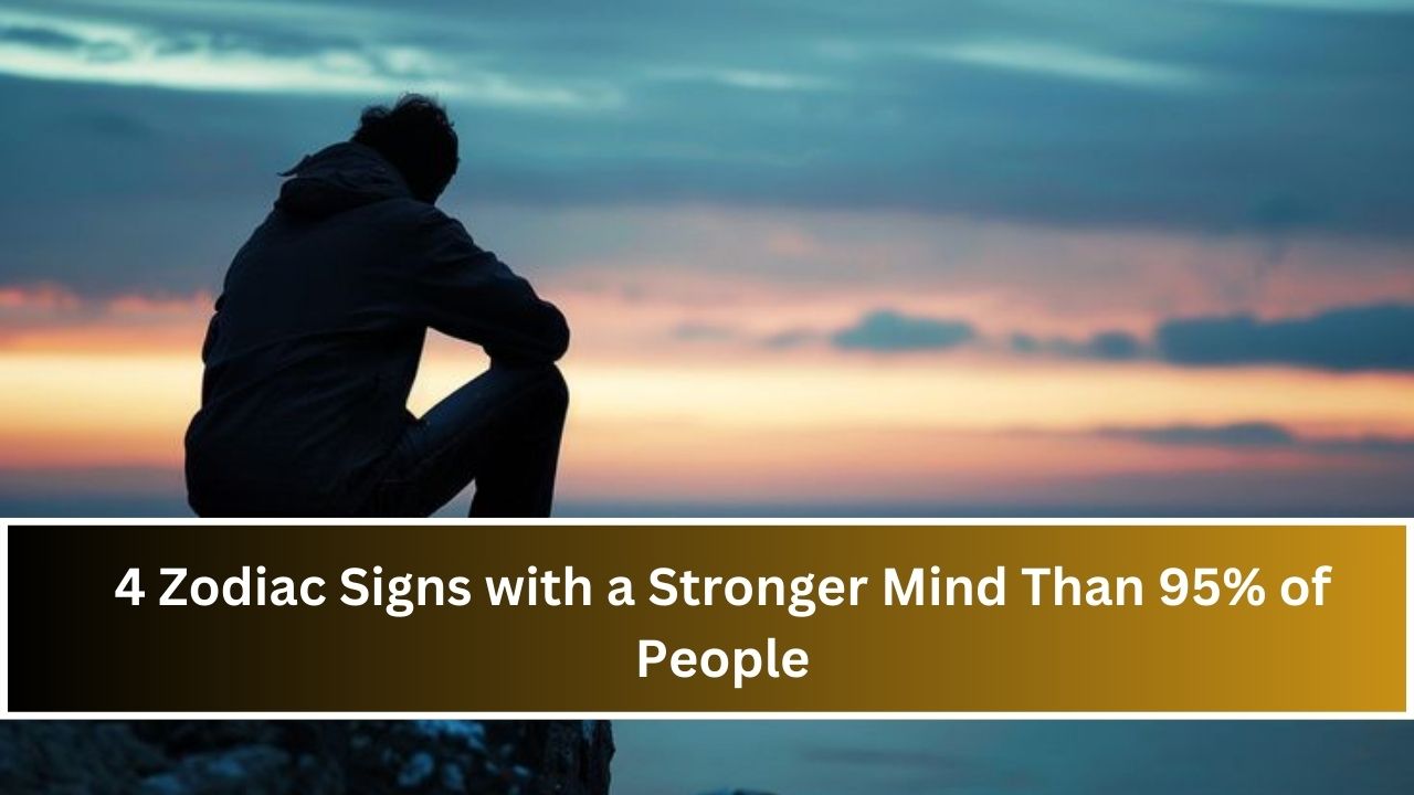 4 Zodiac Signs with a Stronger Mind Than 95% of People