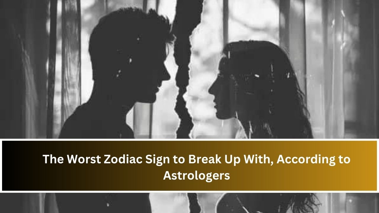 The Worst Zodiac Sign to Break Up With, According to Astrologers