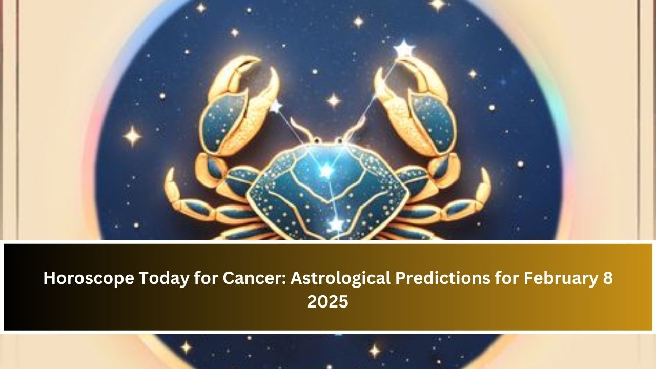 Horoscope Today for Cancer: Astrological Predictions for February 8 2025