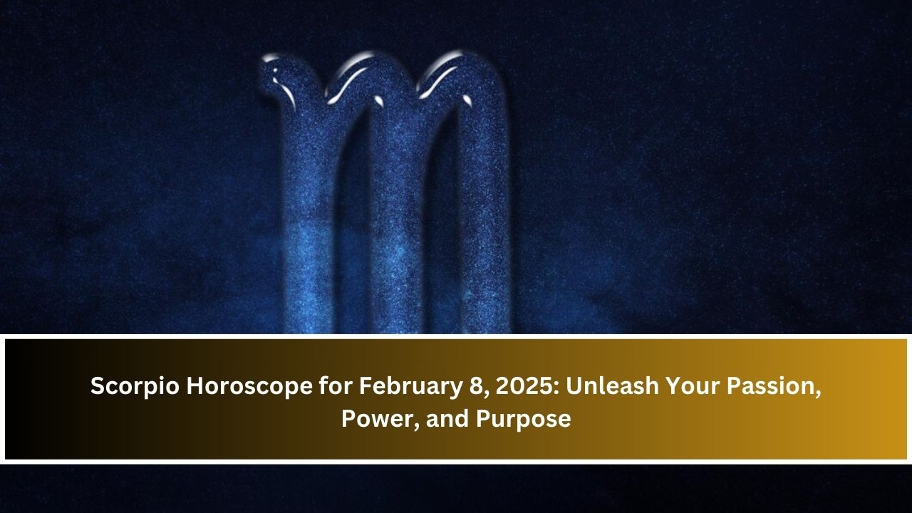 Scorpio Horoscope for February 8, 2025: Unleash Your Passion, Power, and Purpose