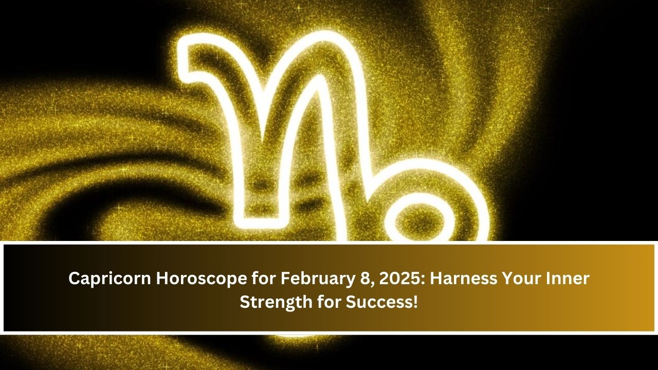 Capricorn Horoscope for February 8, 2025: Harness Your Inner Strength for Success!