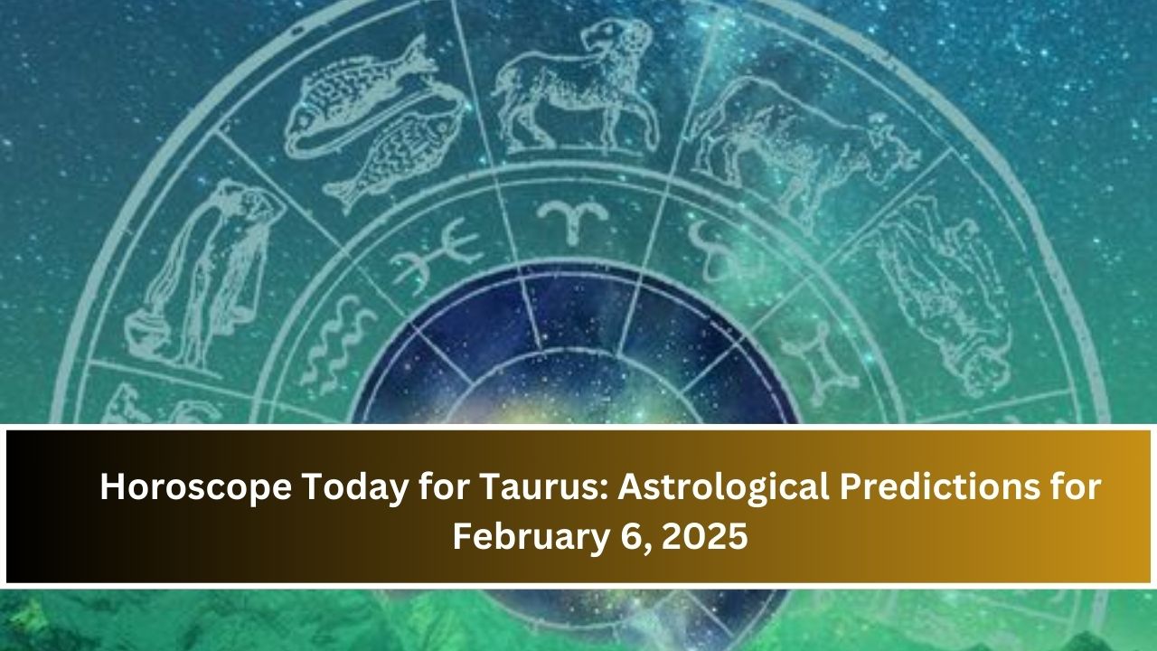 Horoscope Today for Taurus: Astrological Predictions for February 6, 2025