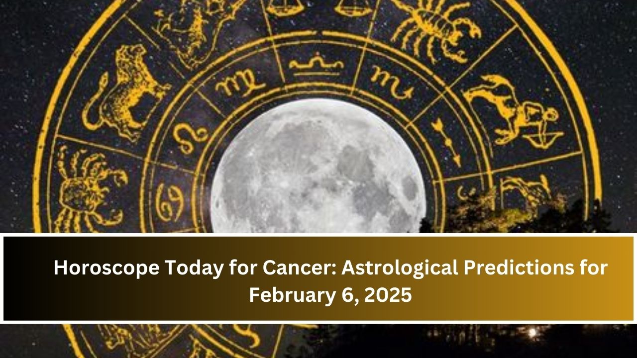 Horoscope Today for Cancer: Astrological Predictions for February 6, 2025