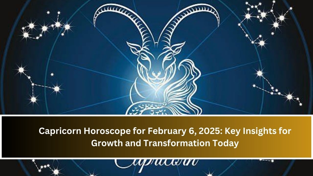 Capricorn Horoscope for February 6, 2025: Key Insights for Growth and Transformation Today