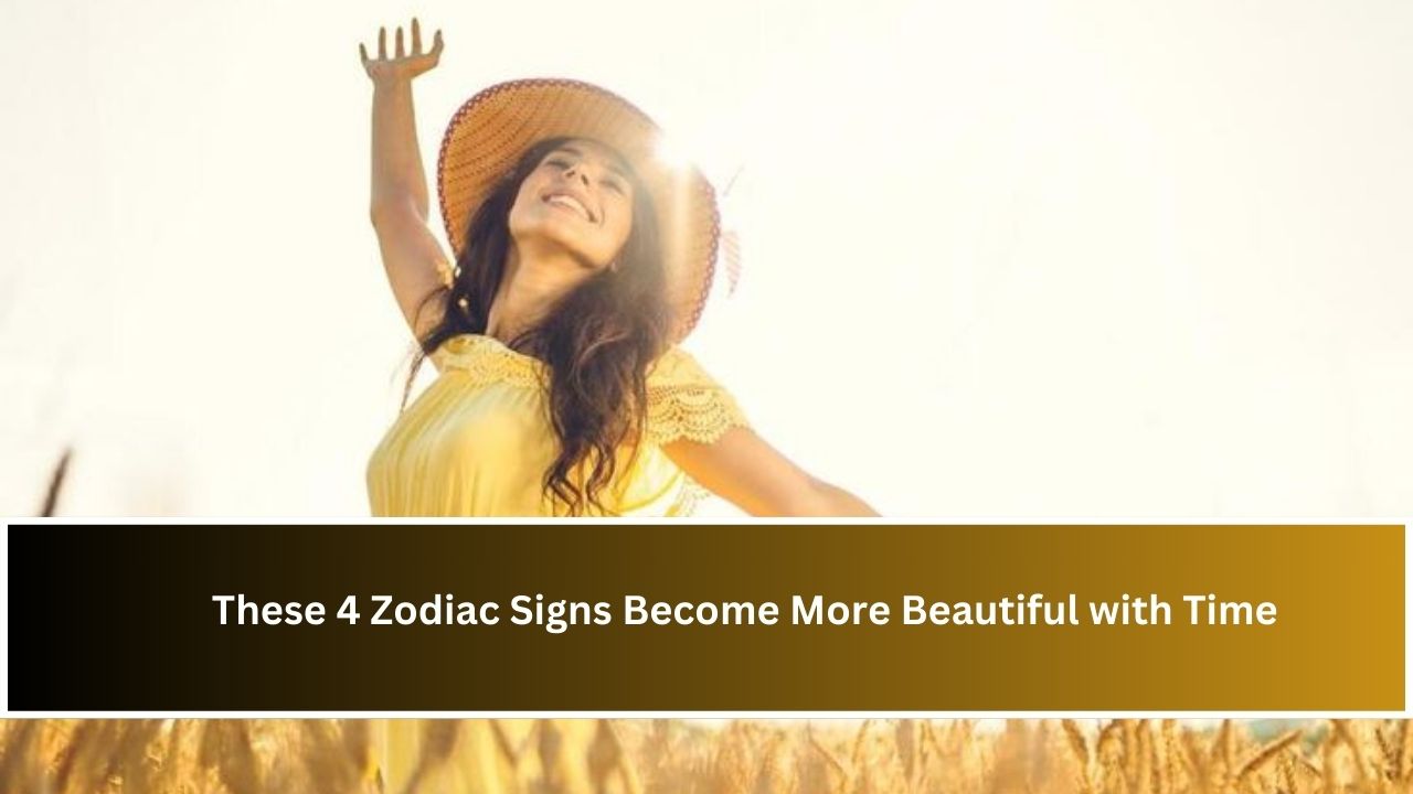 These 4 Zodiac Signs Become More Beautiful with Time