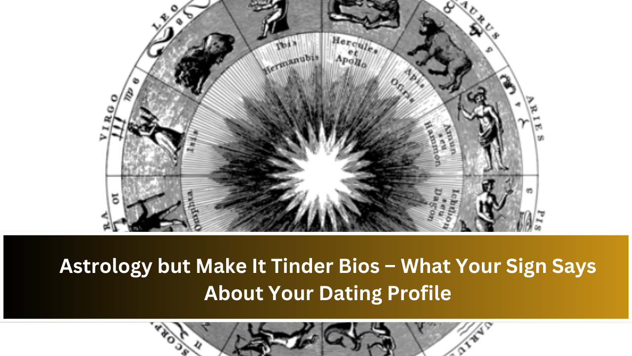 Astrology but Make It Tinder Bios – What Your Sign Says About Your Dating Profile