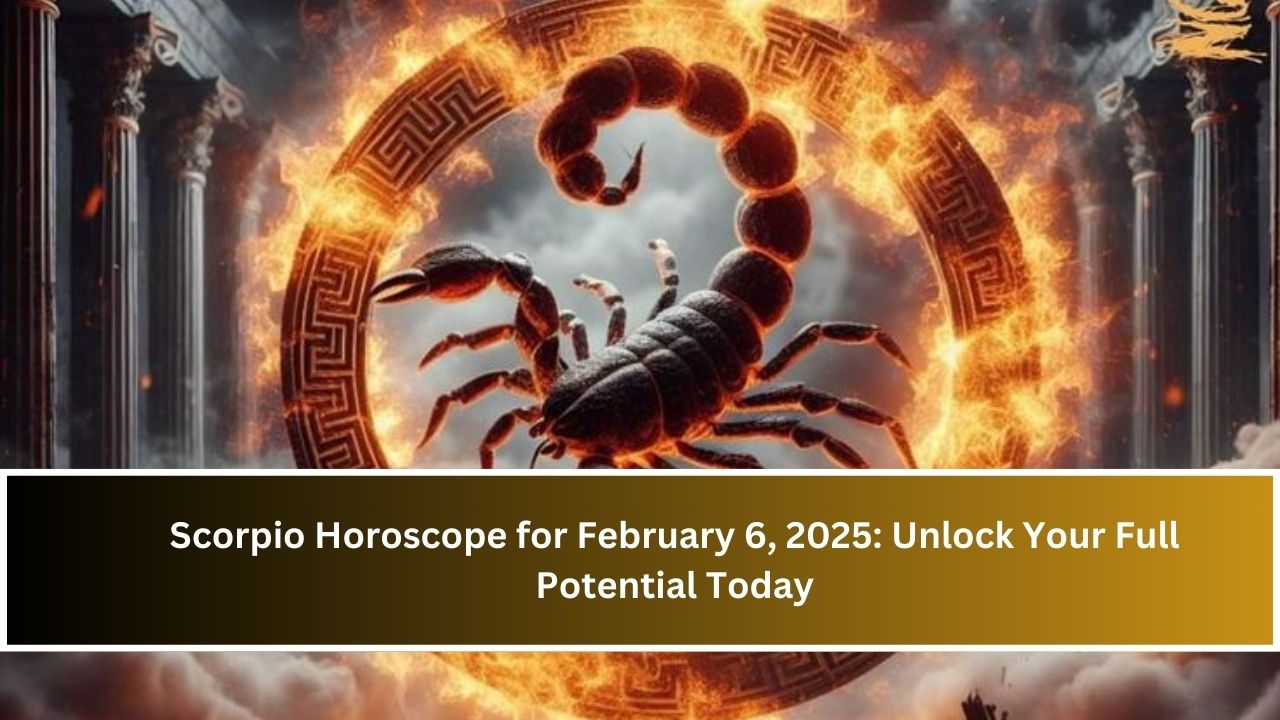 Scorpio Horoscope for February 6, 2025: Unlock Your Full Potential Today