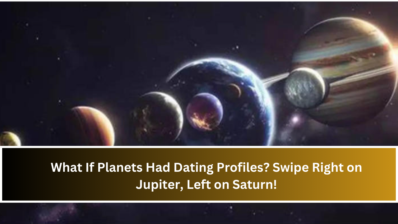 What If Planets Had Dating Profiles? Swipe Right on Jupiter, Left on Saturn!