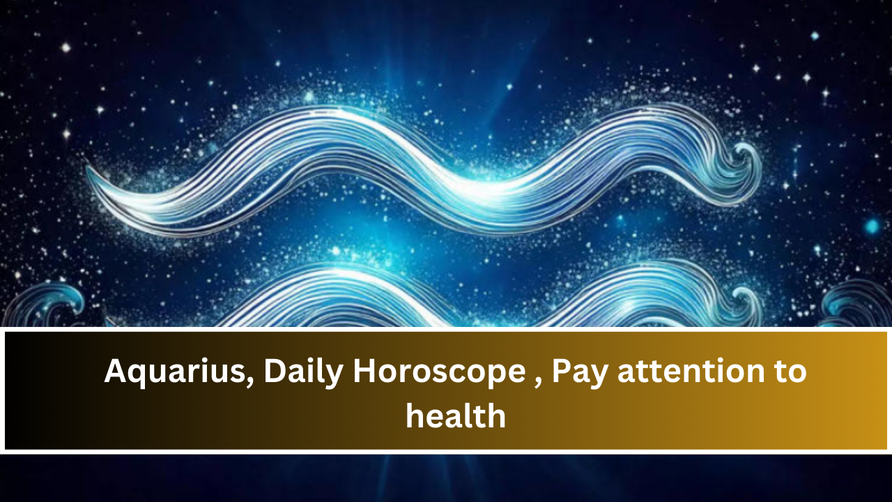 Aquarius Daily Horoscope: Pay Attention to Your Health