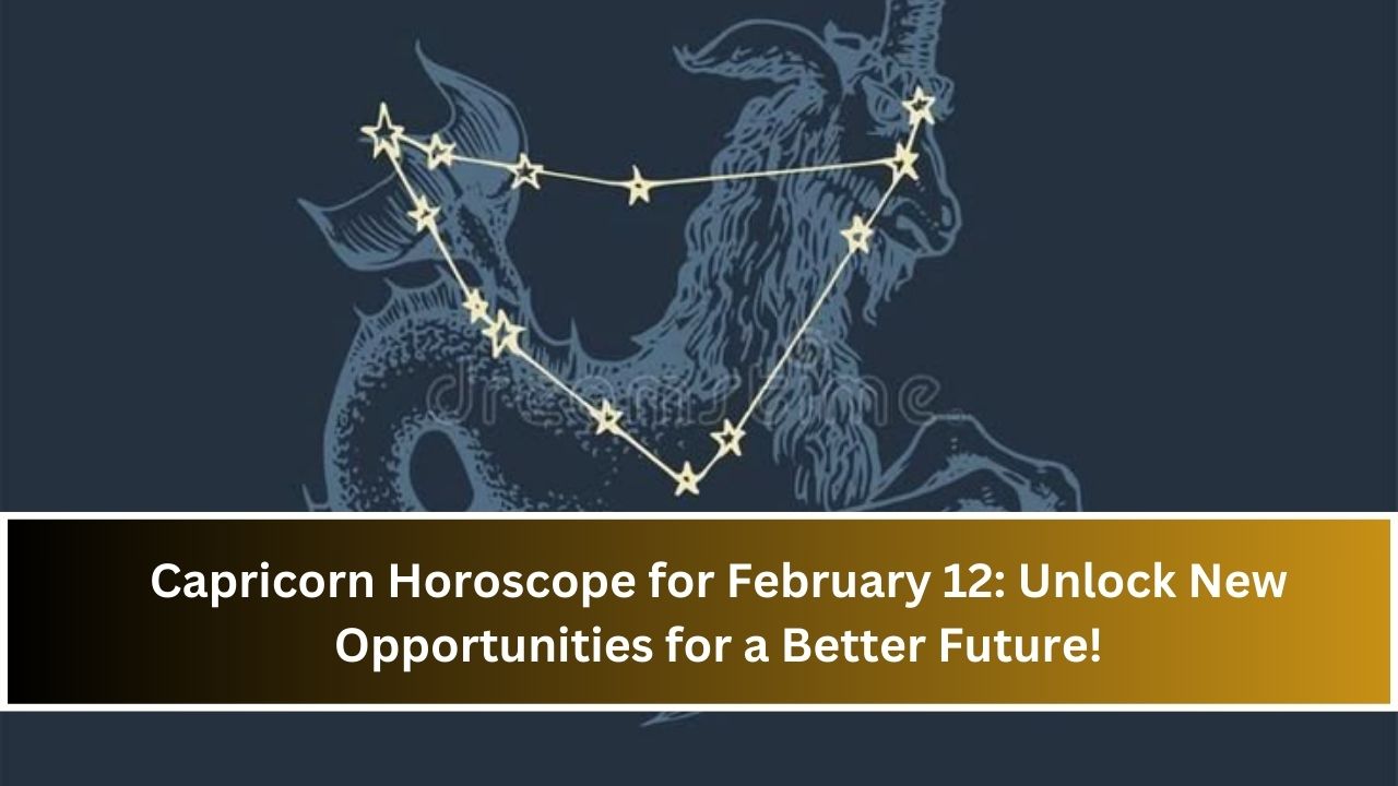 Capricorn Horoscope for February 12: Unlock New Opportunities for a Better Future!