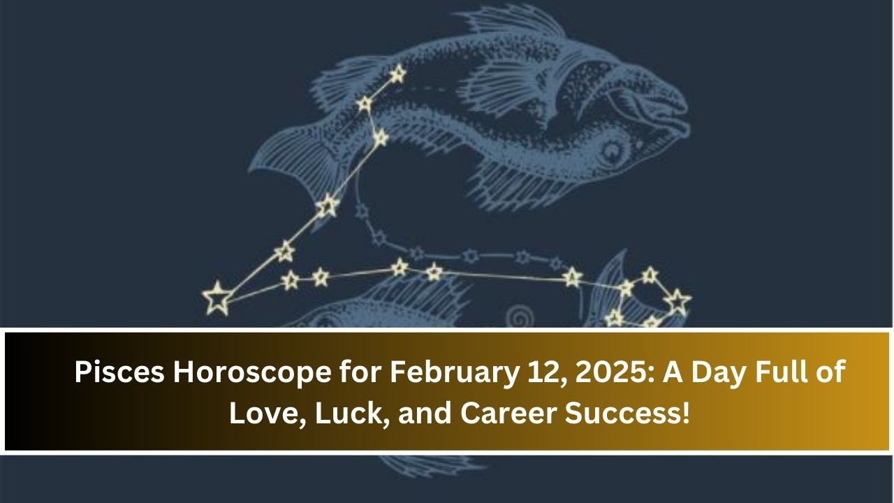 Pisces Horoscope for February 12, 2025: A Day Full of Love, Luck, and Career Success!