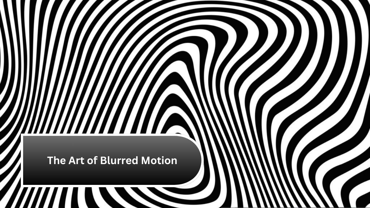 The Art of Blurred Motion