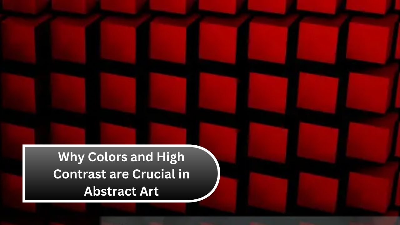 Colors and High Contrast are Crucial in Abstract Art