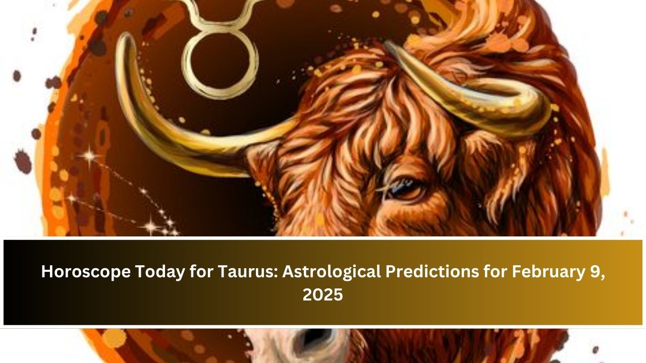 Horoscope Today for Taurus: Astrological Predictions for February 9, 2025