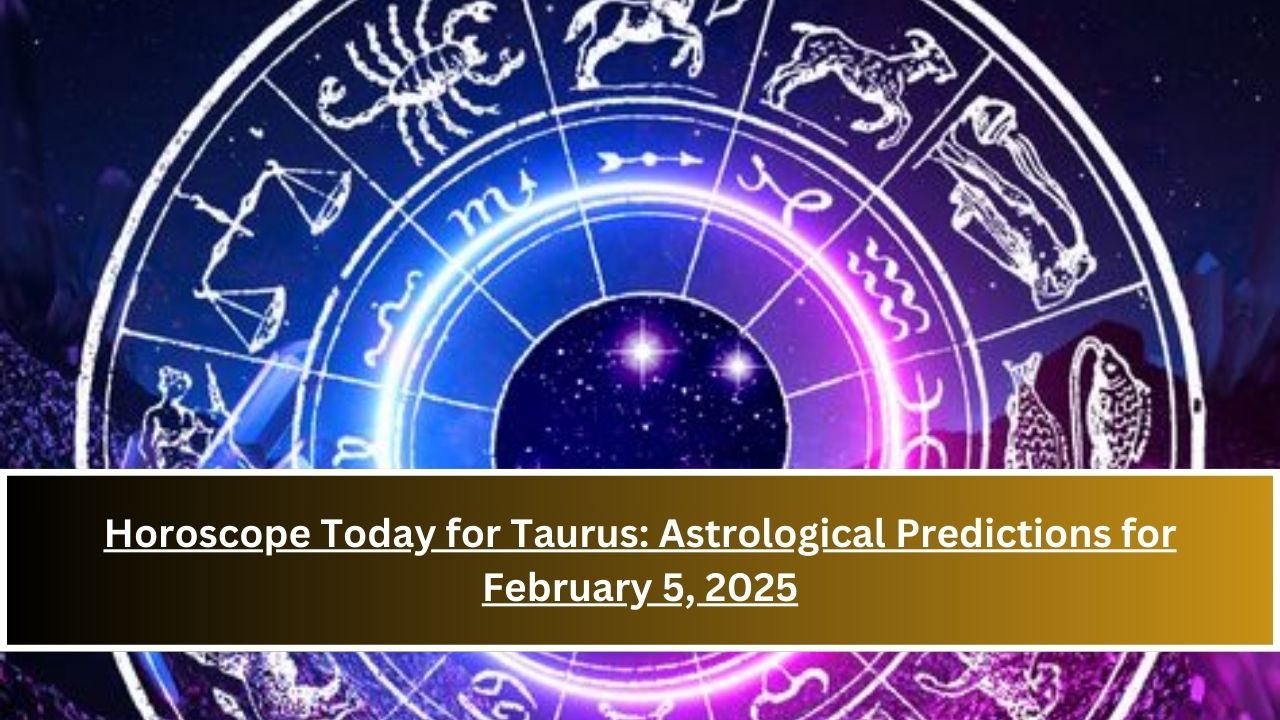 Horoscope Today for Taurus: Astrological Predictions for February 5, 2025