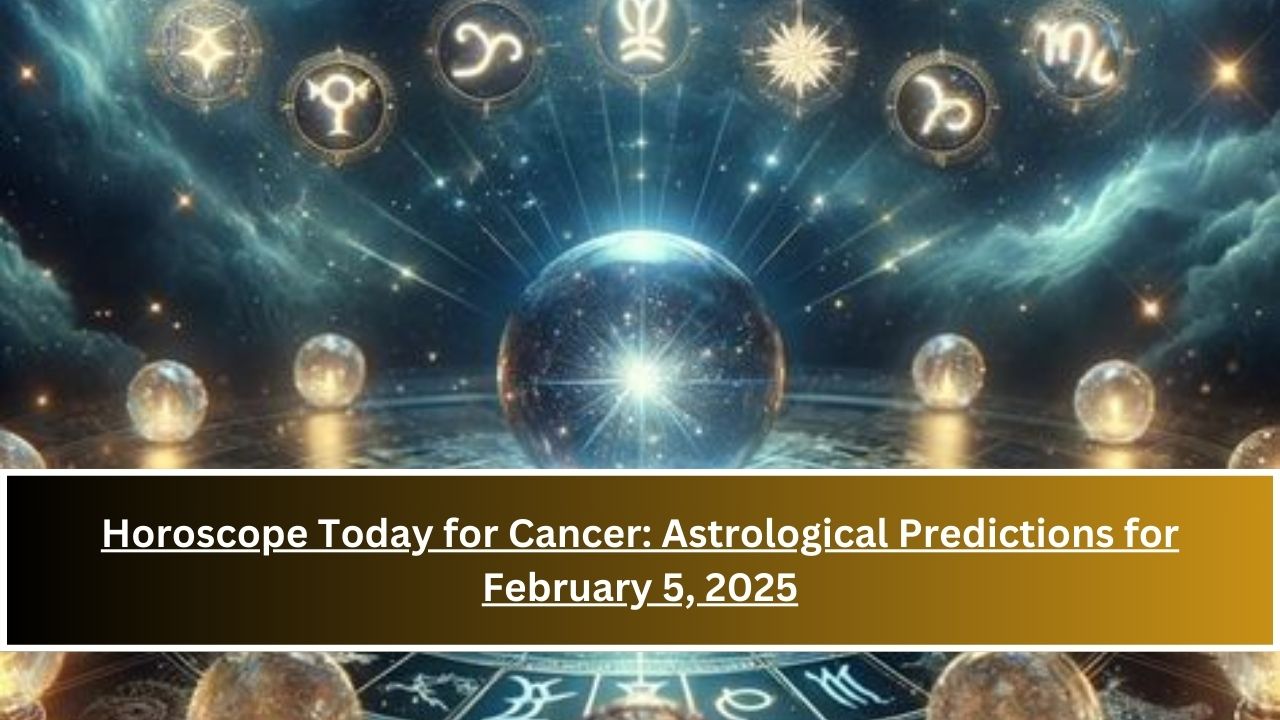 Horoscope Today for Cancer: Astrological Predictions for February 5, 2025