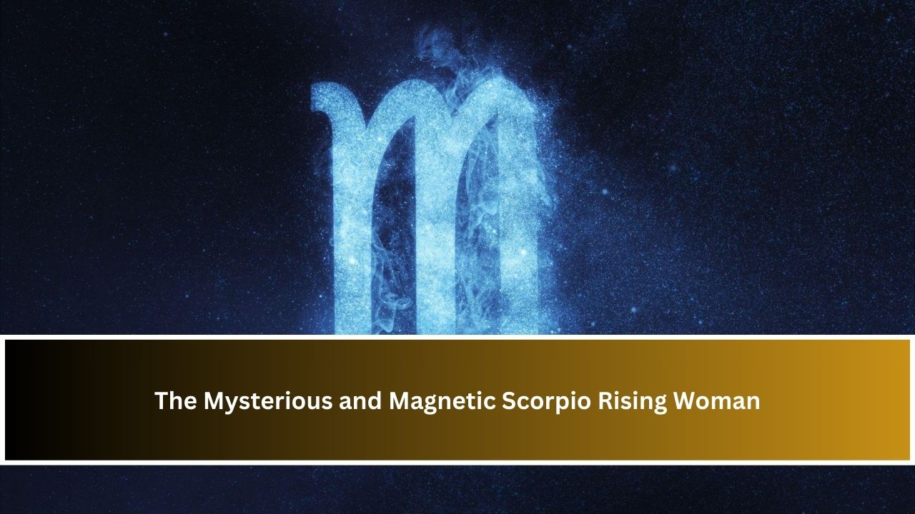 The Mysterious and Magnetic Scorpio Rising Woman