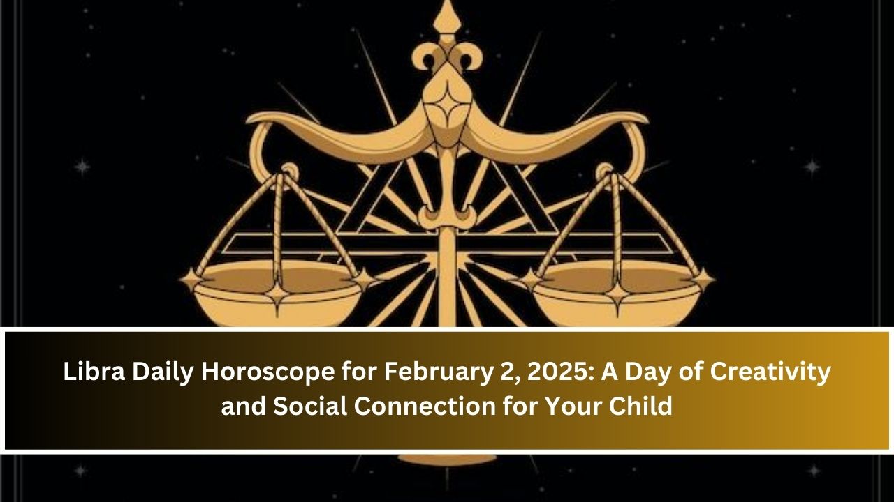 Libra Daily Horoscope for February 2, 2025: A Day of Creativity and Social Connection for Your Child