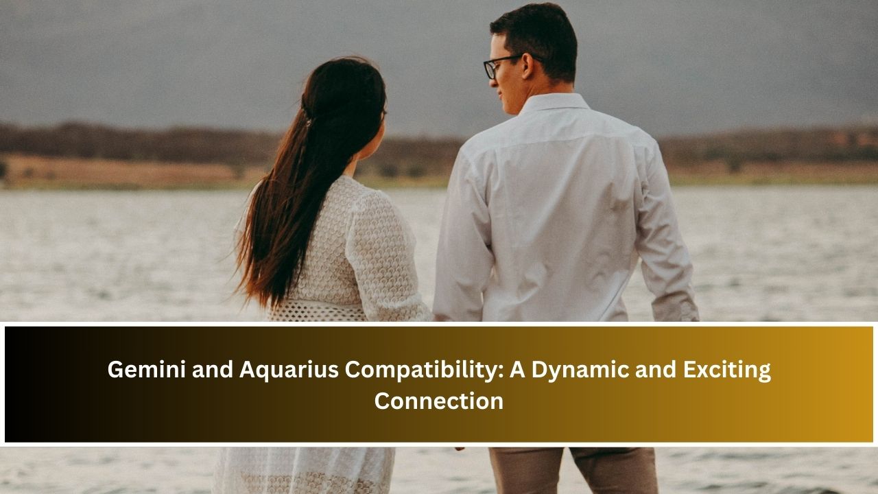 Gemini and Aquarius Compatibility: A Dynamic and Exciting Connection