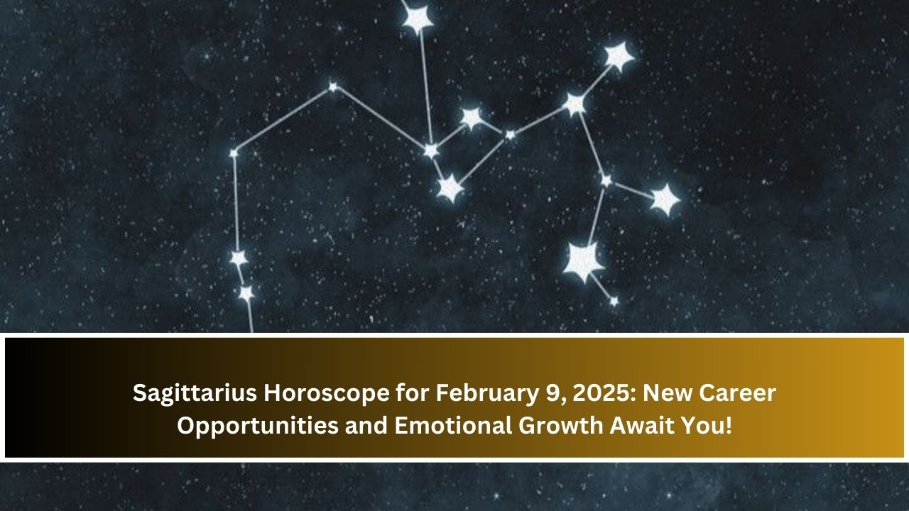 Sagittarius Horoscope for February 9, 2025: New Career Opportunities and Emotional Growth Await You!