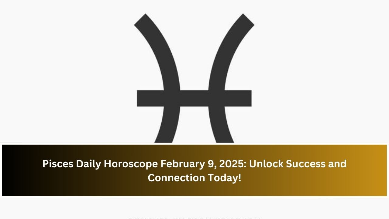 Pisces Daily Horoscope February 9, 2025: Unlock Success and Connection Today!